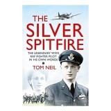 The Silver Spitfire, carte in engleza despre Tom Neil, erou Battle of Britain, Spitfire RAF, D-Day, razboi