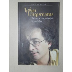 TEHNICA NEPUTINTEI LA ROMANI de TRAIAN UNGUREANU , 2006