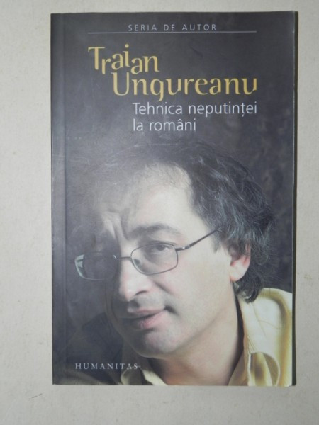 TEHNICA NEPUTINTEI LA ROMANI de TRAIAN UNGUREANU , 2006
