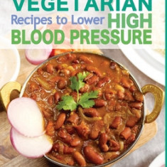 Indian Vegetarian Recipes to Lower High Blood Pressure: Delicious Vegetarian Recipes based on Superfoods to Manage Hypertension