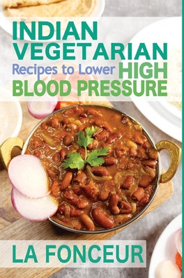 Indian Vegetarian Recipes to Lower High Blood Pressure: Delicious Vegetarian Recipes based on Superfoods to Manage Hypertension foto