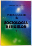 INTRODUCERE IN SOCIOLOGIA RELIGIILOR , EDITIA A II-A , 1997 de CONSTANTIN CUCIUC