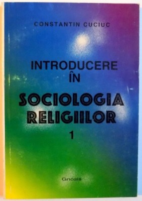 INTRODUCERE IN SOCIOLOGIA RELIGIILOR , EDITIA A II-A , 1997 de CONSTANTIN CUCIUC foto