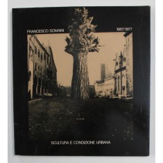 FRANCESCO SOMAINI - 1967 - 1977 - SCULTURA E CONDIZIONE UMANA , APARUTA 1977