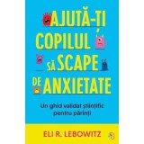 Ajuta-ti copilul sa scape de anxietate - Eli R. Lebowitz