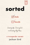 Sorted: Growing Up, Coming Out, and Finding My Place (a Transgender Memoir)