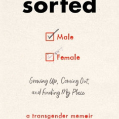 Sorted: Growing Up, Coming Out, and Finding My Place (a Transgender Memoir)