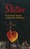 Cumpara ieftin Inca de pe atunci vulpea era vanatorul - 2010 - Herta Muller (@A263)