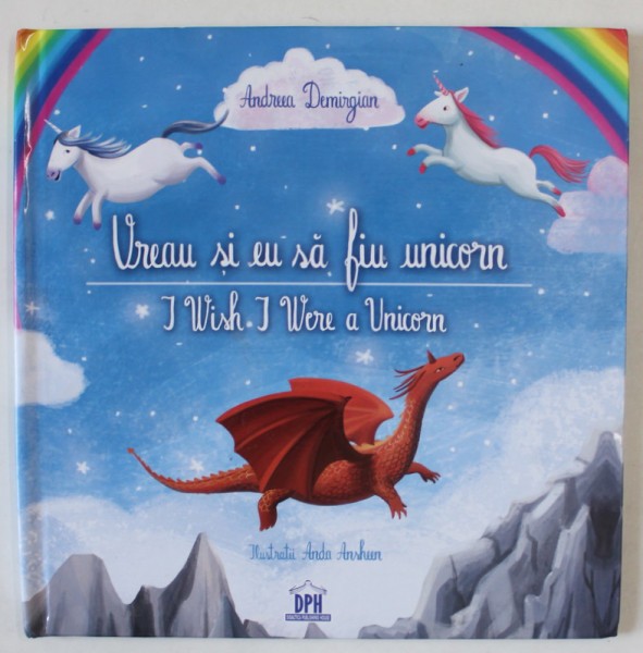 VREAU SI EU SA FIU UNICORN / I WISH I WERE A UNICRON by ANDREEA DEMIRGIAN , ilustratii de ANDA ANSHEEN , 2018