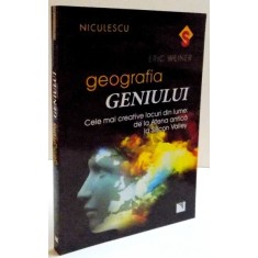 GEOGRAFIA GENIULUI , CELE MAI CREATIVE LOCURI DIN LUME : DE LA ATENA ANTICA LA SILICON VALLEY de ERIC WEINER , 2017