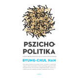 Pszichopolitika - A neoliberalizmus &eacute;s az &uacute;j hatalomtechnik&aacute;k - Byung-Chul Han
