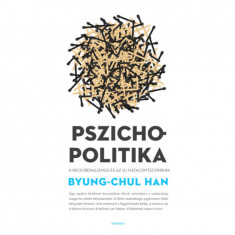 Pszichopolitika - A neoliberalizmus és az új hatalomtechnikák - Byung-Chul Han