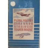 PATRIA NOASTRA, TARA UNOR STRALUCITE TRADITII AVIATICE-C. GHIBAN-249656