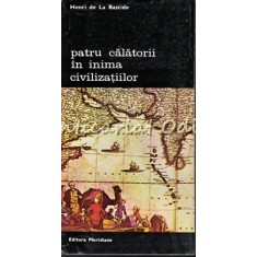 Patru Calatorii In Inima Civilizatiilor - Henri De La Bastide