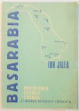 BASARABIA, DESCRIEREA-ISTORIA-UNIREA de ION JALEA , 1990