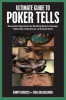 Ultimate Guide to Poker Tells: Devastate Opponents by Reading Body Language, Table Talk, Chip Moves, and Much More