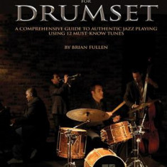 Jazz Standards for Drumset: A Comprehensive Guide to Authentic Jazz Playing Using 12 Must-Know Tunes [With CD (Audio)]