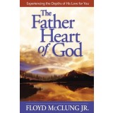 The Father Heart of God: Experiencing the Depths of His Love for You