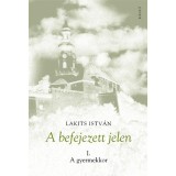 A befejezett jelen I. - A gyermekkor - Lakits Istv&aacute;n