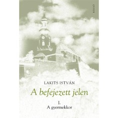 A befejezett jelen I. - A gyermekkor - Lakits Istvan foto