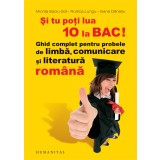 Si tu poti lua 10 la BAC! Ghid complet pentru probele de limba, comunicare si literatura romana