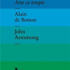 Arta ca terapie | Alain de Botton, John Armstrong