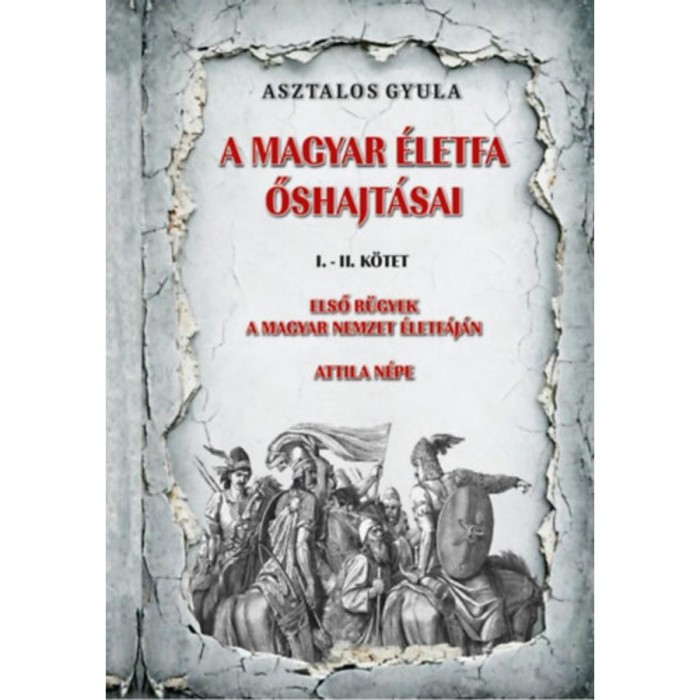A magyar &eacute;letfa őshajt&aacute;sai I-II. k&ouml;tet - Első r&uuml;gyek a magyar nemzet &eacute;letf&aacute;j&aacute;n Attila n&eacute;pe - Asztalos Gyula