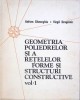 GEOMETRIA POLIEDRELOR SI A RETELELOR FORME SI STRUCTURI CONSTRUCTIVE VOL.1-ADRIAN GHEORGHIU, VIRGIL DRAGOMI-266401