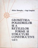 GEOMETRIA POLIEDRELOR SI A RETELELOR FORME SI STRUCTURI CONSTRUCTIVE VOL.1-ADRIAN GHEORGHIU, VIRGIL DRAGOMI-266401