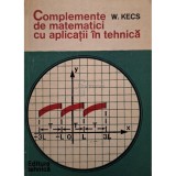 W. Kecs - Complemente de matematici cu aplicatii in tehnica (Editia: 1981)