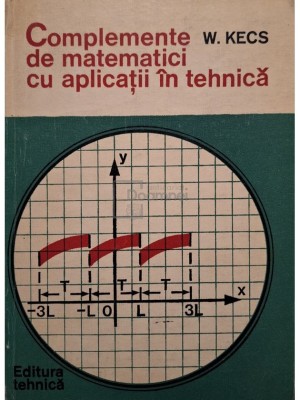 W. Kecs - Complemente de matematici cu aplicatii in tehnica (Editia: 1981) foto