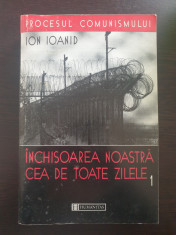INCHISOAREA NOSTRA CEA DE TOATE ZILELE - Ion Ioanid (vol. 1) foto