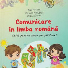 Comunicare in limba romana - Clasa pregatitoare - Caiet - Olga Piriiala, Mihaela-Ada Radu, Rodica Chiran