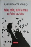 Adio, adio, patria mea cu I din I, cu a din a &ndash; Radu Pavel Gheo (cateva sublinieri)