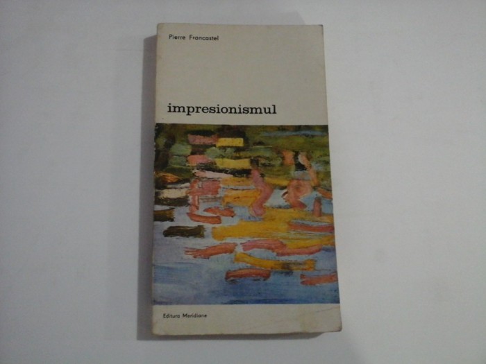 IMPRESIONISMUL - Pierre FRANCASTEL