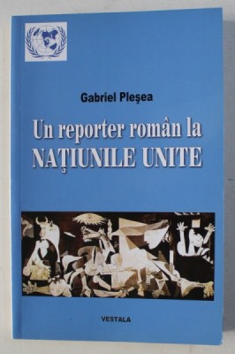 UN REPORTER ROMAN LA NATIUNILE UNITE de GABRIEL PLESEA , 2012 , DEDICATIE* foto