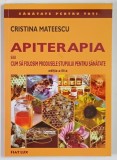 APITERAPIA SAU CUM SA FOLOSIM PRODUSELE STUPULUI PENTRU SANATATE , EDITIA A III - A de CRISTINA MATEESCU , 2011
