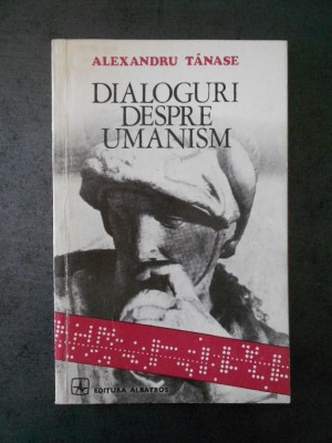 ALEXANDRU TANASE - DIALOGURI DESPRE UMANISM foto
