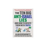 The Ten Big Anti-Israel Lies: And How to Refute Them with Truth