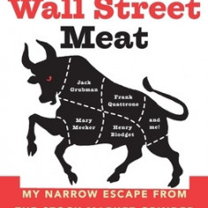 Wall Street Meat: My Narrow Escape from the Stock Market Grinder