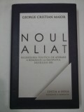 NOUL ALIAT. REGANDIREA POLITICII DE APARARE A ROMANIEI LA INCEPUTUL SECOLULUI XXI - George Cristian MAIOR