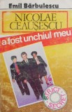 Cumpara ieftin Nicolae Ceausescu a fost unchiul meu - Emil Barbulescu