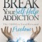 Break Your Self Help Addiction: The 5 Keys to Total Personal Freedom
