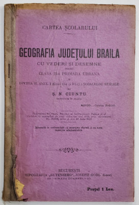 GEOGRAFIA JUDETULUI BRAILE CU VEDERI SI DESEMNE PENTRU CLASA II -A PRIMARA URBANA de S.N. CIUNTU , 1911 foto