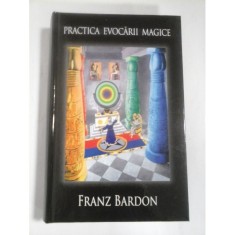 RARISIMA, Practica Evocarii Magice, Franz Bardon carte vraji, magie, 600 pagini, 2016, cartonata ed lux