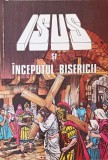 Isus si Inceputul Bisericii, Colectiv, Societatea Misionara Romana, Crestinism, Religie, Romana, Ilustratii Andre Le Blanc, 1988, Paperback