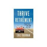 Thrive in Retirement: Simple Secrets for Being Happy for the Rest of Your Life
