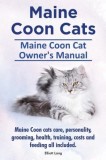 Maine Coon Cats. Maine Coon Cat Owner&#039;s Manual. Maine Coon Cats Care, Personality, Grooming, Health, Training, Costs and Feeding All Included.