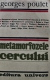 Metamorfozele cercului Georges Poulet carte 1987 Editura Univers brosata 490 pagini literatura filosofie