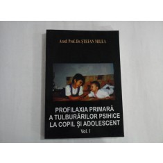 PROFILAXIA PRIMARA A TULBURARILOR PSIHICE LA COPIL SI ADOLESCENT (VOL. I) - ACAD. PROF. DR. STEFAN MILEA